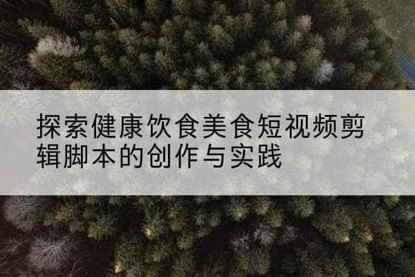 健康饮食美食短视频剪辑脚本创作指南