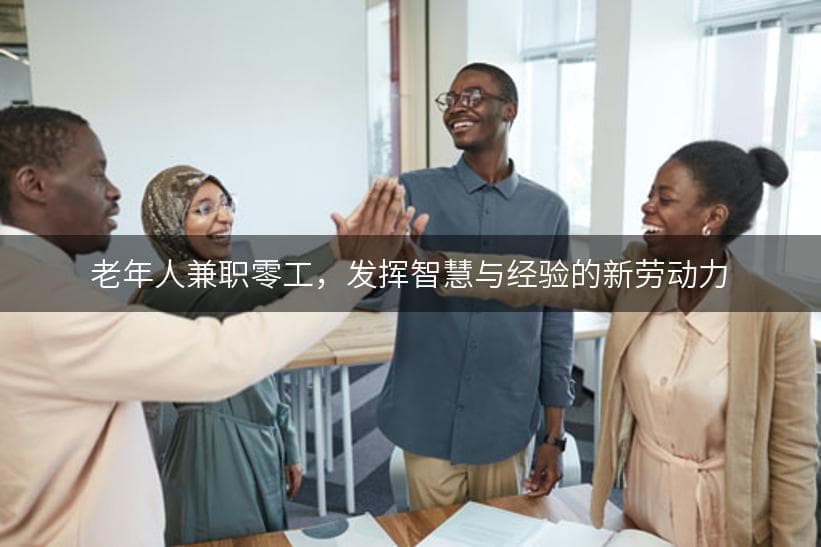 老年人兼职零工：发挥智慧与经验的新劳动力