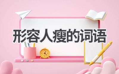 从“纤细”到“皮包骨”：汉语中形容人瘦的词语全解析