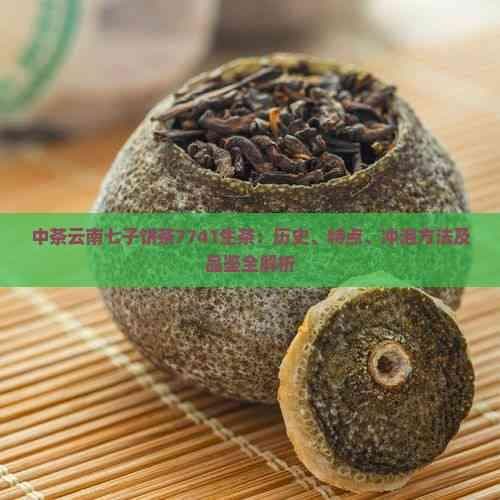 中茶云南七子饼茶7741生茶：历史、特点、冲泡方法及品鉴全解析