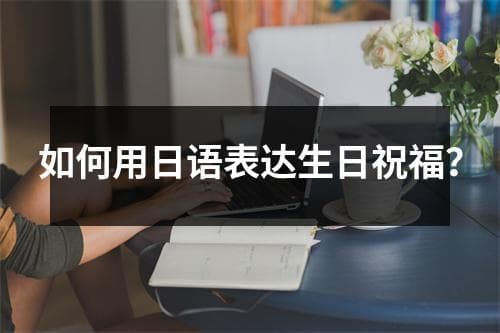 如何用日语表达生日祝福？