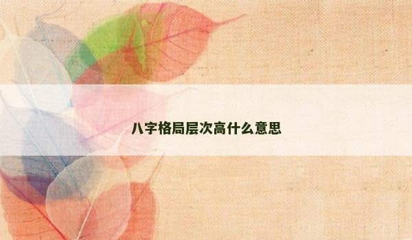 八字格局层次高：命理学中的高级形态及其影响