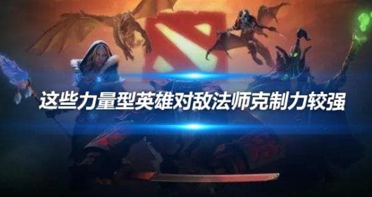DOTA 这些力量型英雄对敌法师克制力较强