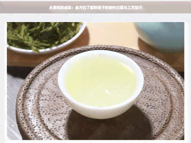 从原料到成品：全方位了解碎银子的制作过程与工艺技巧