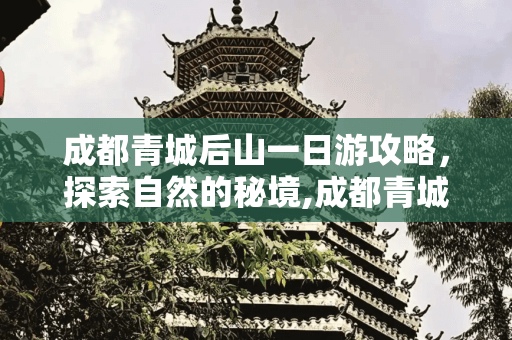 成都青城后山一日游攻略，探索自然的秘境