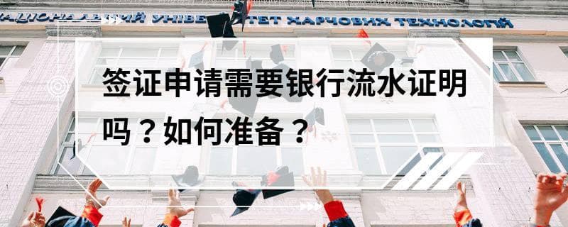 签证申请需要银行流水证明吗？如何准备？