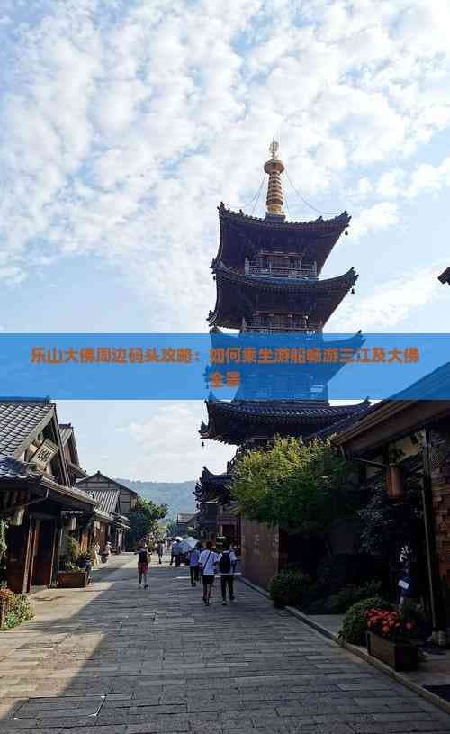 乐山大佛周边码头攻略：如何乘坐游船畅游三江及大佛全景