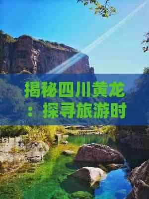 揭秘四川黄龙：探寻旅游时间的秘密