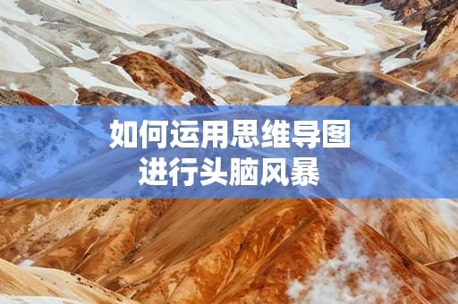 如何运用思维导图进行头脑风暴