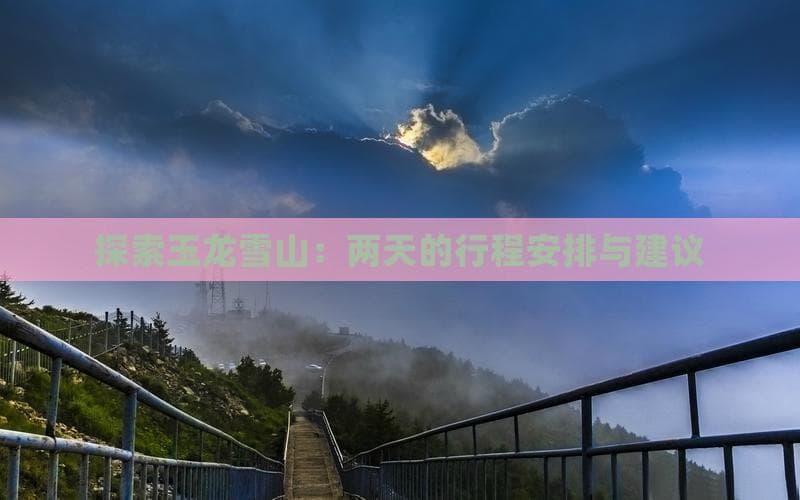 玉龙雪山两天游：行程安排与预算指南