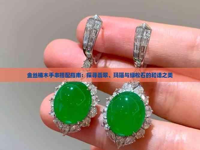 金丝楠木手串搭配指南：探寻翡翠、玛瑙与绿松石的和谐之美