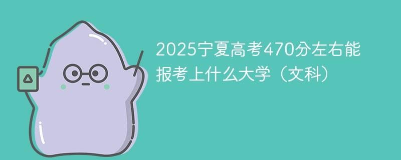 2025宁夏高考470分左右能报考上什么大学（文科）