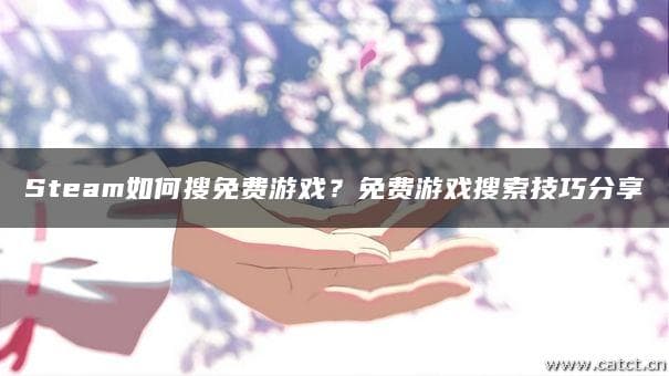 Steam如何搜免费游戏？免费游戏搜索技巧分享