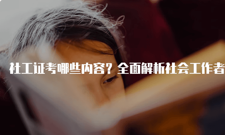 社工证考哪些内容？全面解析社会工作者考试大纲