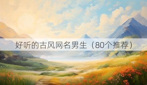男生专属：80个超有意境的古风网名推荐