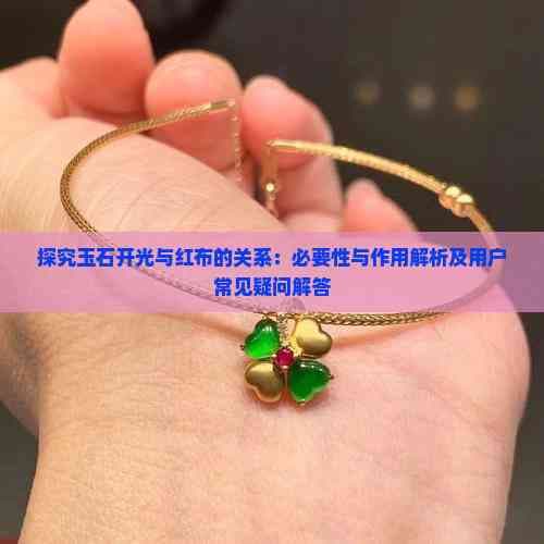 探究玉石开光与红布的关系：必要性与作用解析及用户常见疑问解答