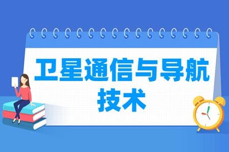 卫星通信与导航技术专业详解：培养目标、就业方向及核心课程