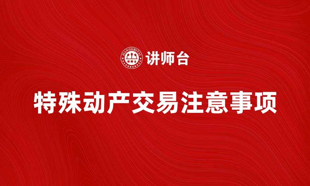 特殊动产的法律性质及其交易注意事项解析