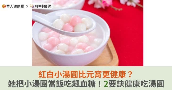 红白小汤圆比元宵更健康？医生提醒：这样吃才不会影响血糖
