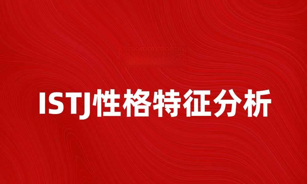 解密ISTJ性格：如何更好理解与沟通