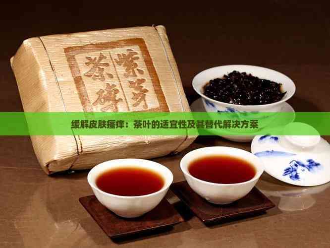 缓解皮肤瘙痒：茶叶的适宜性及其替代解决方案