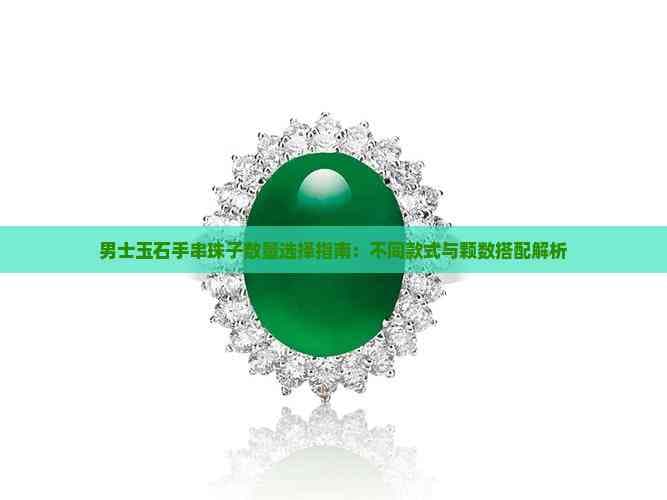 男士玉石手串珠子数量选择指南：不同款式与颗数搭配解析