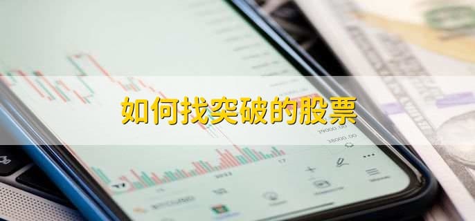 如何寻找突破的股票？六大关键要素全解析