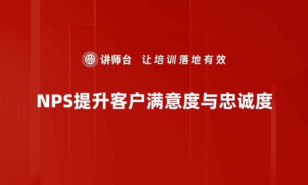 如何有效进行NPS测量提升客户满意度