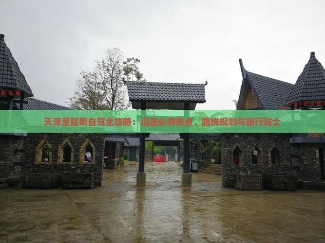 天津至昆明自驾攻略：2600公里沿途景点全览