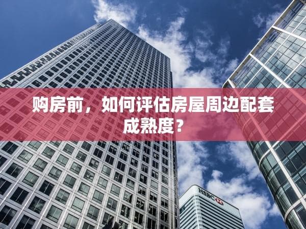 购房前，如何评估房屋周边配套成熟度？