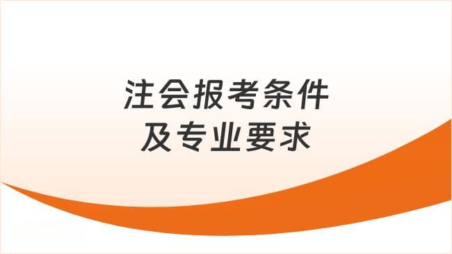 一文详解！2025年注会报考条件及专业要求
