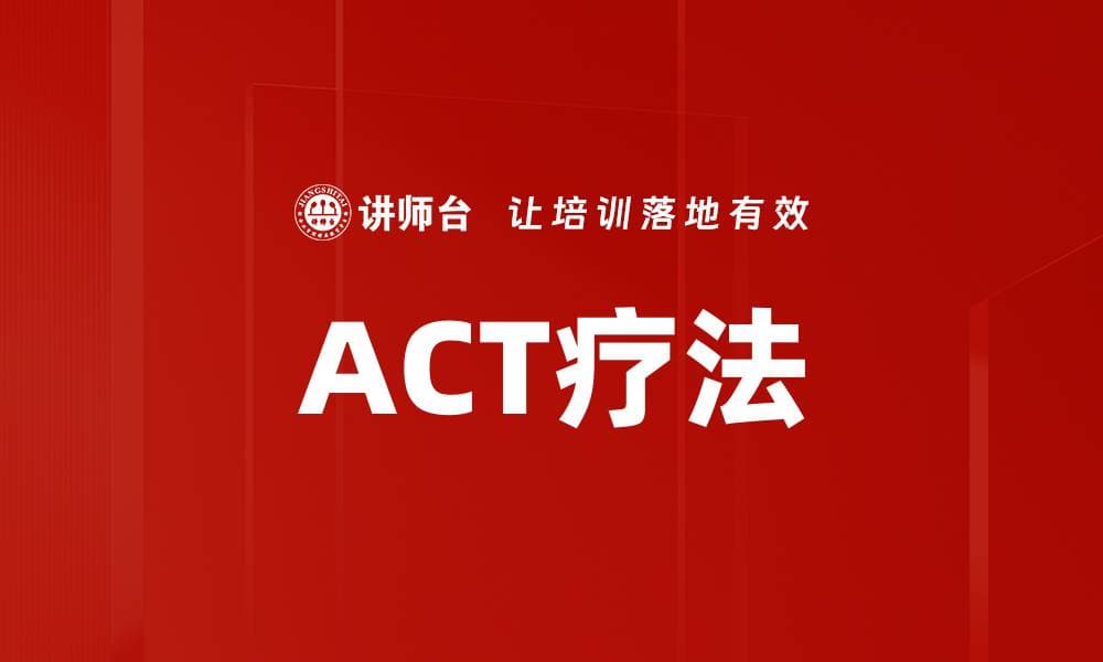ACT疗法：一种现代心理治疗方法的全面解析