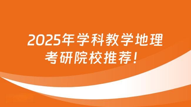 2025年学科教学地理考研院校推荐！前30名院校汇总！