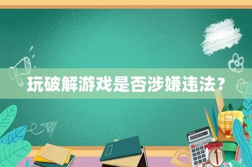 玩破解游戏是否涉嫌违法？