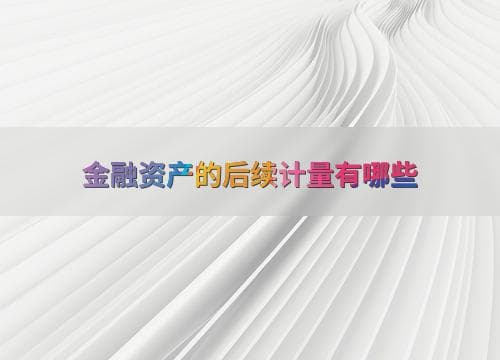 金融资产的后续计量有哪些