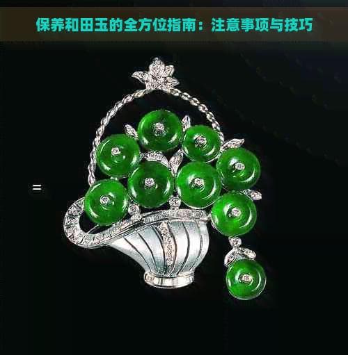保养和田玉的全方位指南：注意事项与技巧