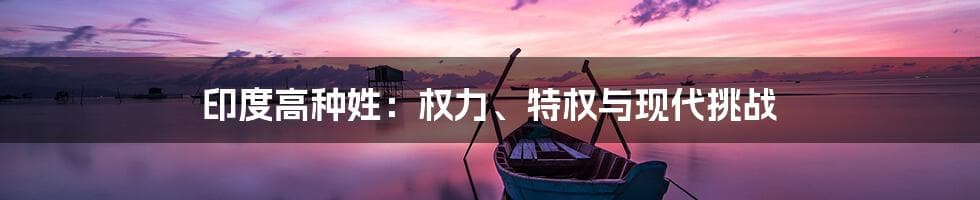 印度高种姓：权力、特权与现代挑战