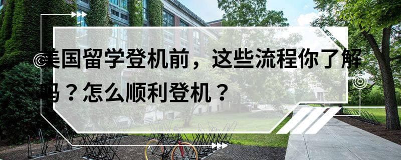 赴美留学登机前全流程指南：从行前准备到顺利入境
