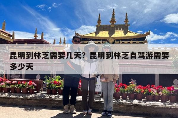 昆明到林芝自驾游攻略：路线规划与时间估算