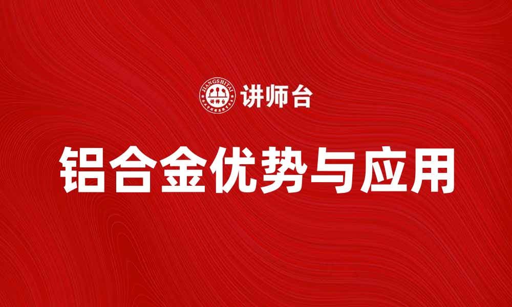 铝合金的优势与应用解析，助力现代工业发展