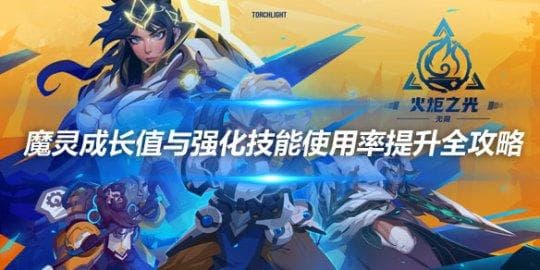 《火炬之光无限》魔灵成长值与强化技能使用率提升全攻略