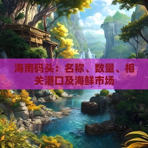 海南码头：名称、数量、相关港口及海鲜市场