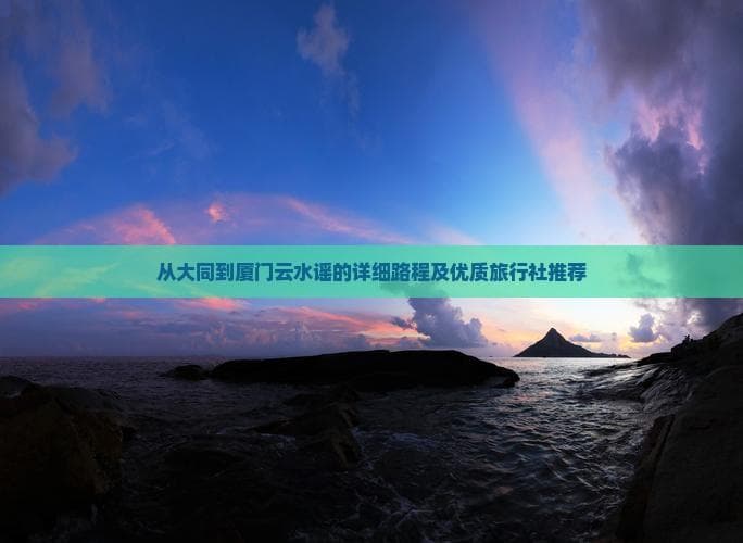 大同-厦门云水谣：三种方式带你跨越1800公里