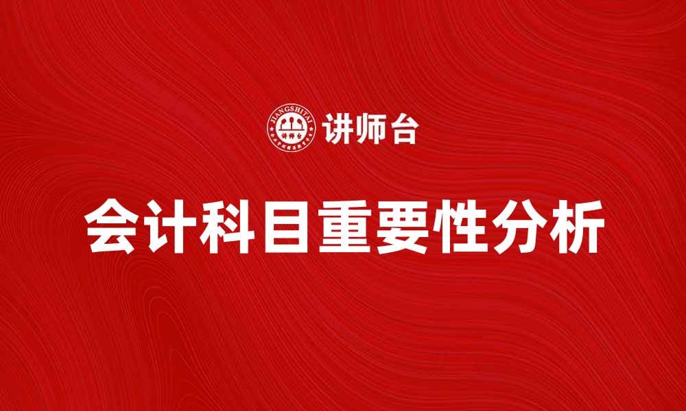 深入解析会计科目及其在财务管理中的重要性