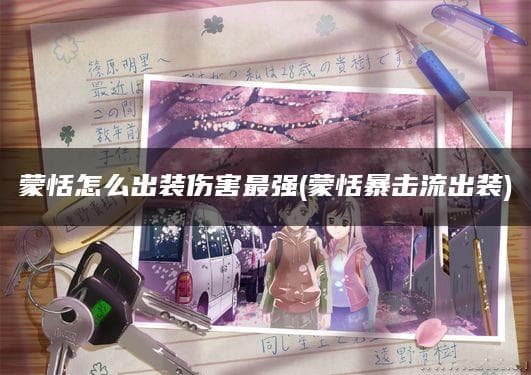 蒙恬怎么出装伤害最强(蒙恬暴击流出装)