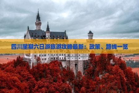 四川星期六日游旅游攻略最新：政策、路线一览