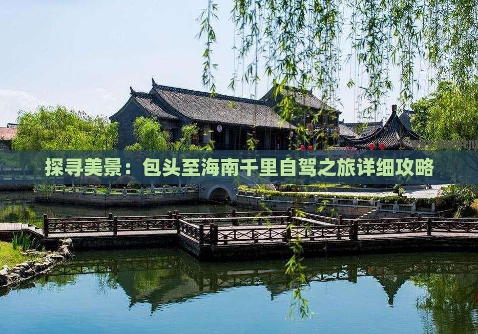 包头至海南自驾游全攻略：3100公里横跨九省，穿越沙漠草原，探访名胜古迹