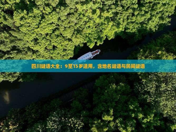 四川谜语大全：9至15岁适用，含地名谜语与民间谜语