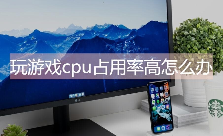 玩游戏CPU占用率高怎么解决，六招教会你！