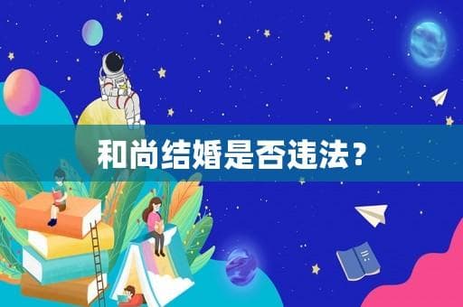和尚结婚是否违法？法律这样规定的